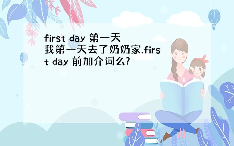 first day 第一天 我第一天去了奶奶家.first day 前加介词么?