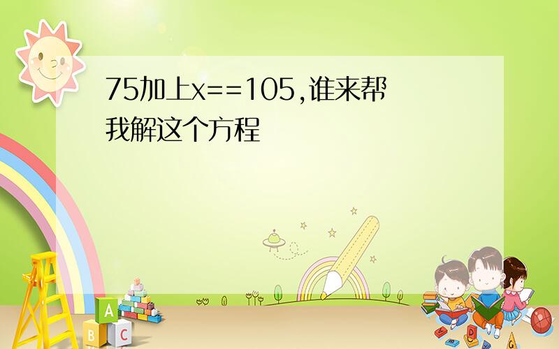 75加上x==105,谁来帮我解这个方程