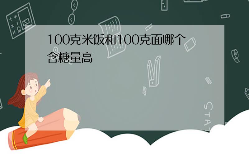 100克米饭和100克面哪个含糖量高