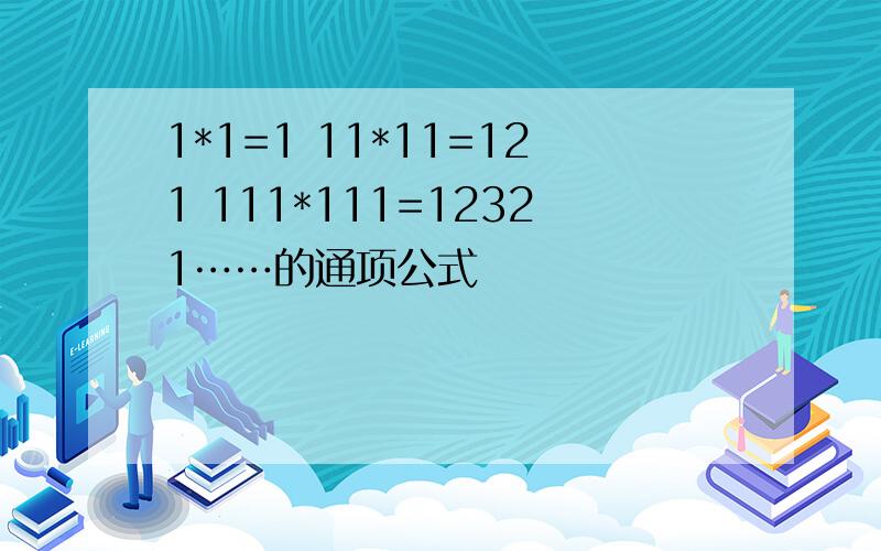 1*1=1 11*11=121 111*111=12321……的通项公式