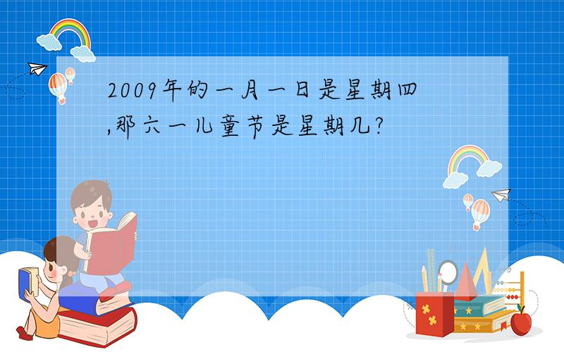 2009年的一月一日是星期四,那六一儿童节是星期几?