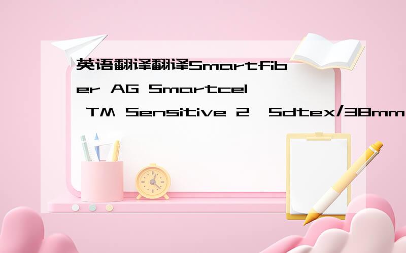 英语翻译翻译Smartfiber AG Smartcel TM Sensitive 2,5dtex/38mm Balle