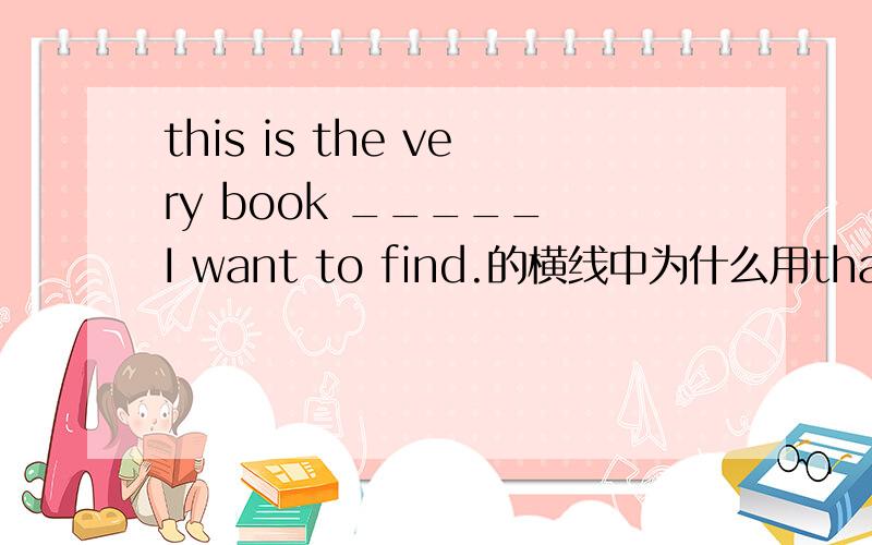 this is the very book _____ I want to find.的横线中为什么用that而不用wh