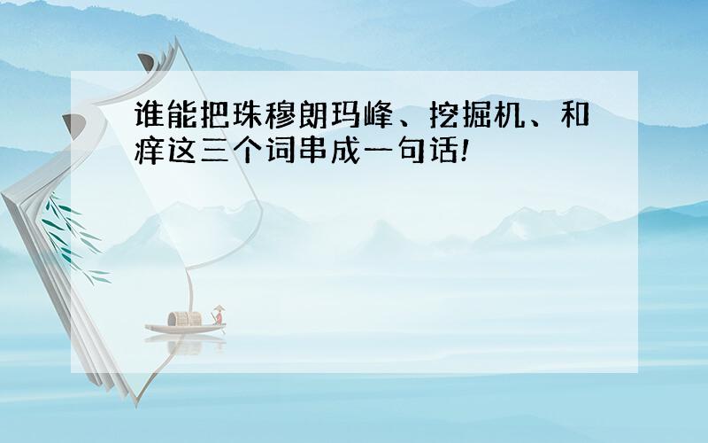 谁能把珠穆朗玛峰、挖掘机、和痒这三个词串成一句话!