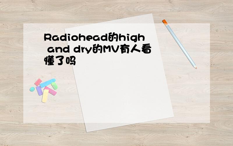 Radiohead的high and dry的MV有人看懂了吗