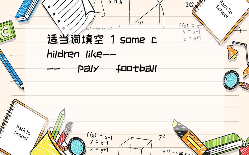 适当词填空 1 some children like---- （paly） football