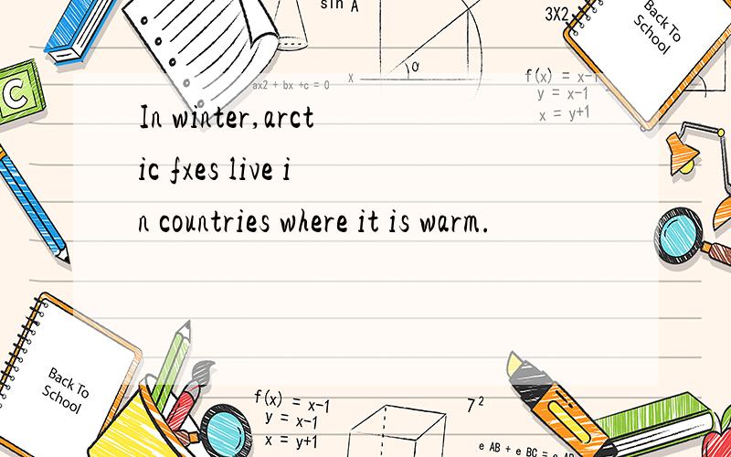 In winter,arctic fxes live in countries where it is warm.