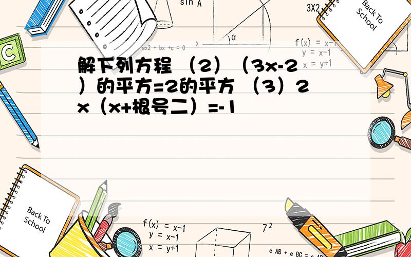 解下列方程 （2）（3x-2）的平方=2的平方 （3）2x（x+根号二）=-1