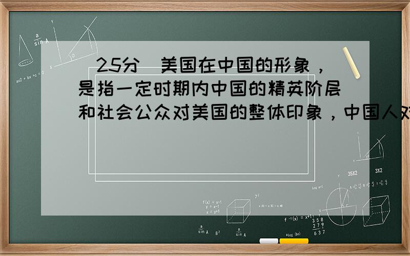 （25分）美国在中国的形象，是指一定时期内中国的精英阶层和社会公众对美国的整体印象，中国人对于美国的认识也是不断变化的。