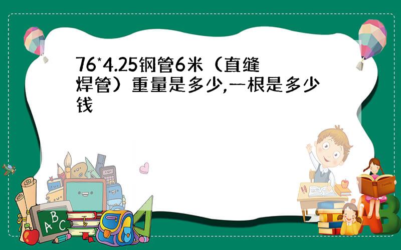 76*4.25钢管6米（直缝焊管）重量是多少,一根是多少钱