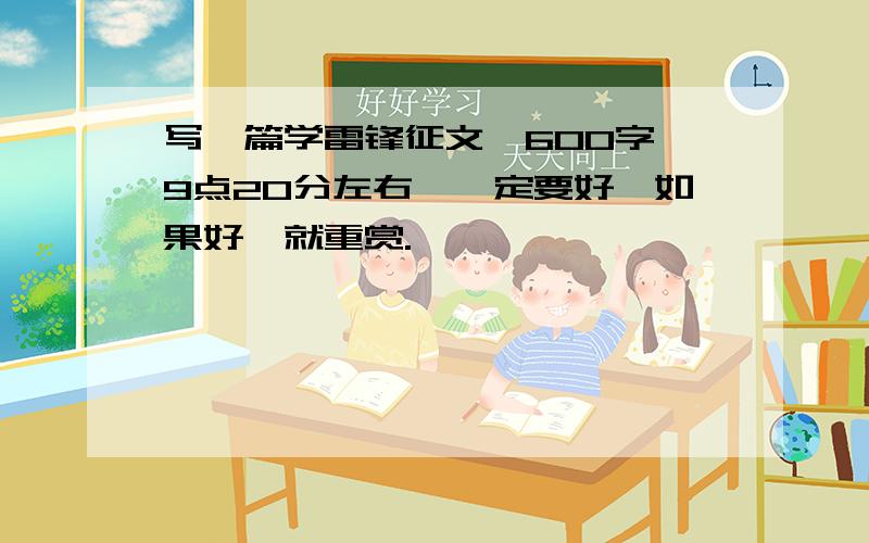 写一篇学雷锋征文,600字,9点20分左右,一定要好,如果好,就重赏.