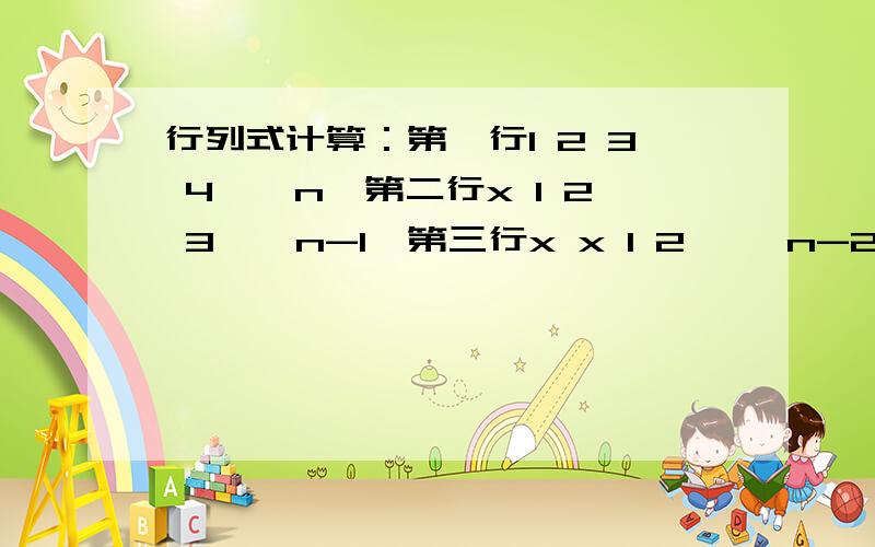 行列式计算：第一行1 2 3 4……n,第二行x 1 2 3……n-1,第三行x x 1 2 ……n-2,第n行x x