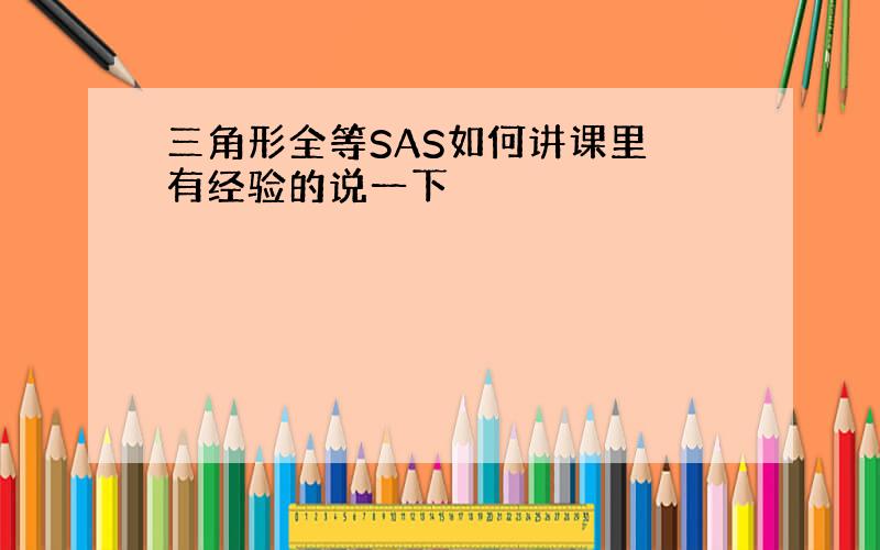 三角形全等SAS如何讲课里 有经验的说一下