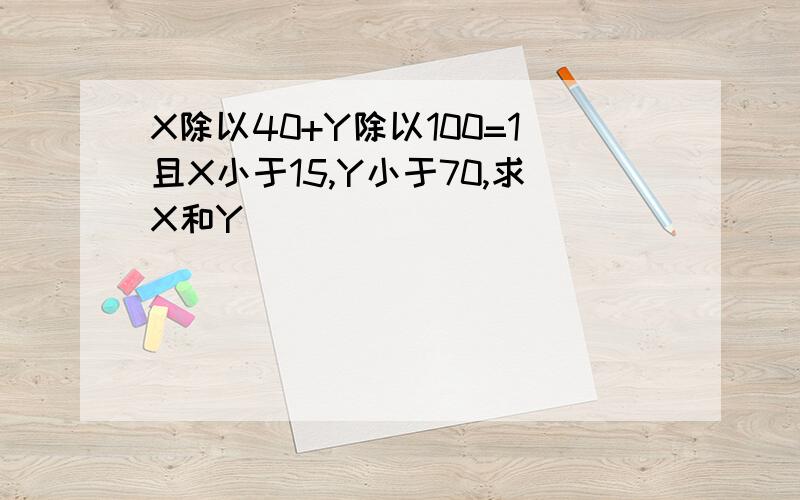 X除以40+Y除以100=1且X小于15,Y小于70,求X和Y