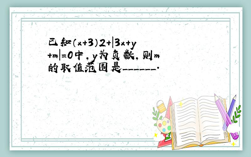 已知（x+3）2+|3x+y+m|=0中，y为负数，则m的取值范围是______．