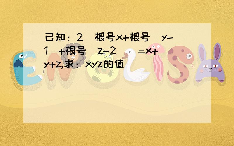 已知：2（根号x+根号（y-1）+根号（z-2））=x+y+z,求：xyz的值