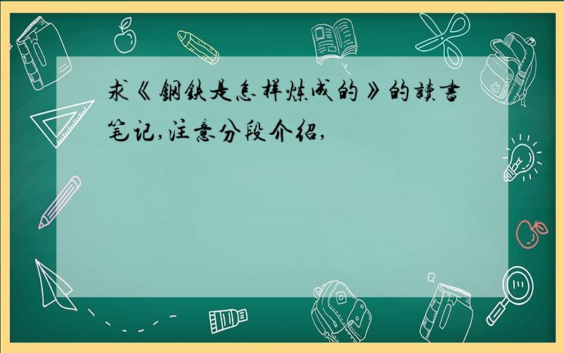 求《钢铁是怎样炼成的》的读书笔记,注意分段介绍,