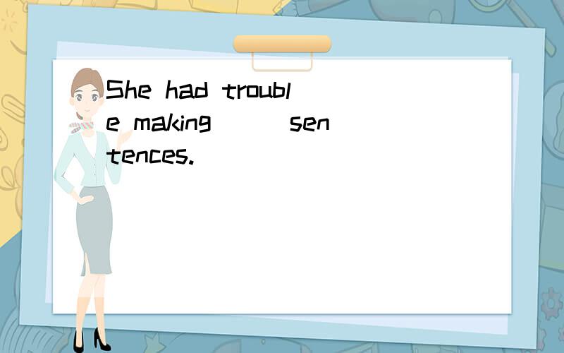 She had trouble making___sentences.