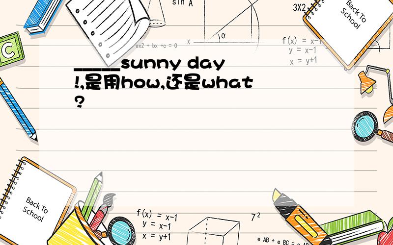 _____sunny day!,是用how,还是what?