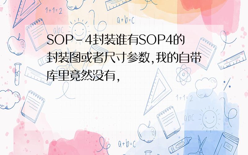 SOP-4封装谁有SOP4的封装图或者尺寸参数,我的自带库里竟然没有,