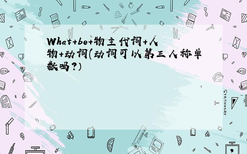 What+be+物主代词+人物+动词(动词可以第三人称单数吗?）