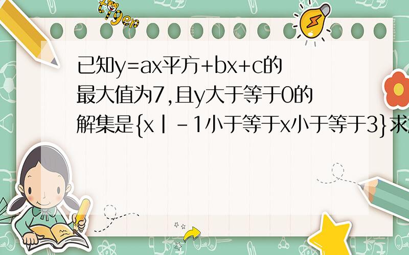 已知y=ax平方+bx+c的最大值为7,且y大于等于0的解集是{x|-1小于等于x小于等于3}求解析式