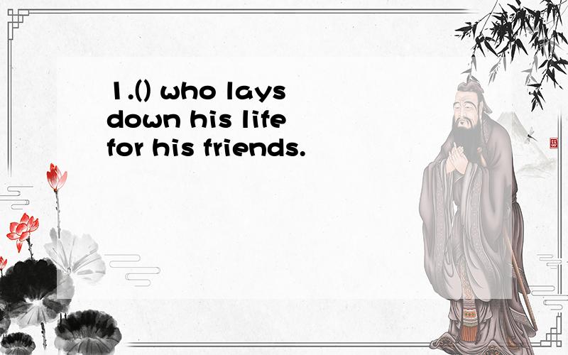 1.() who lays down his life for his friends.