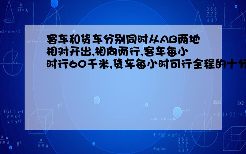 客车和货车分别同时从AB两地相对开出,相向而行,客车每小时行60千米,货车每小时可行全程的十分之一,当货