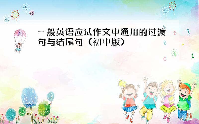 一般英语应试作文中通用的过渡句与结尾句（初中版）