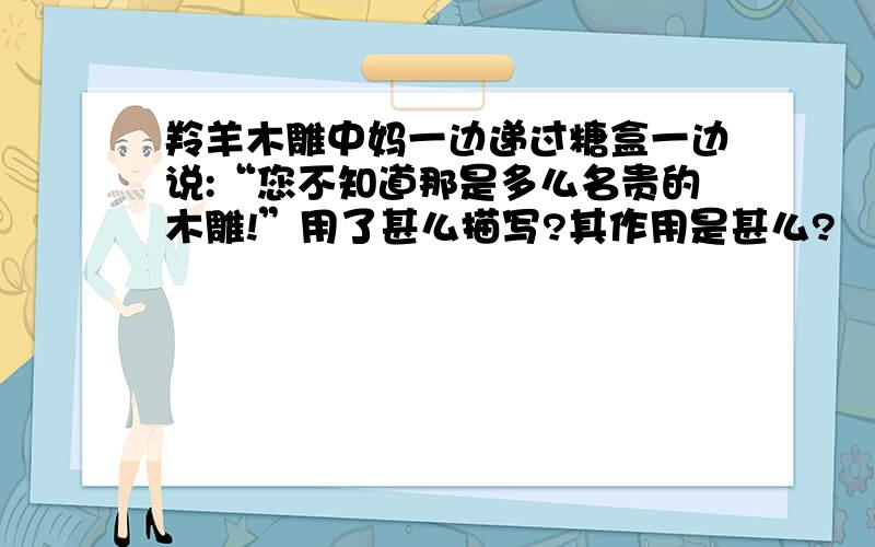 羚羊木雕中妈一边递过糖盒一边说:“您不知道那是多么名贵的木雕!”用了甚么描写?其作用是甚么?