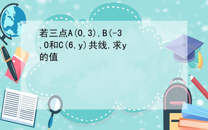 若三点A(0,3),B(-3,0和C(6,y)共线,求y的值