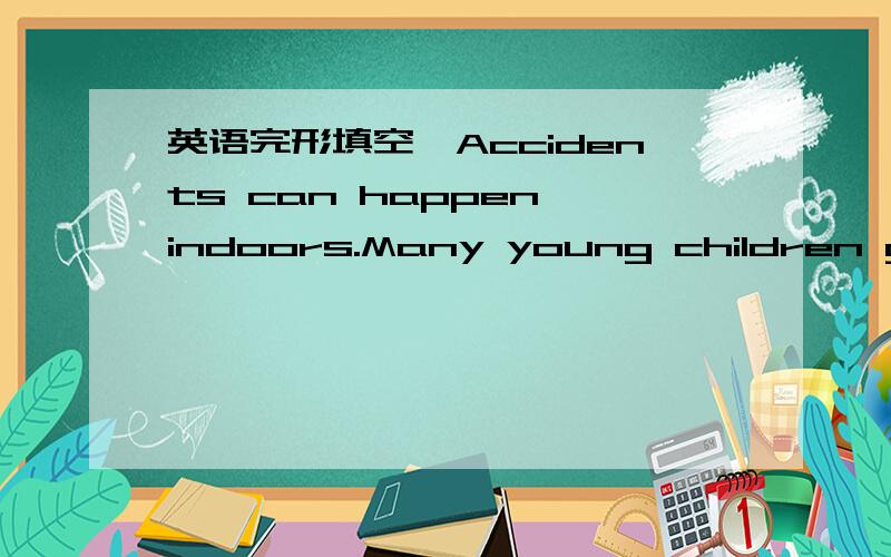 英语完形填空,Accidents can happen indoors.Many young children get