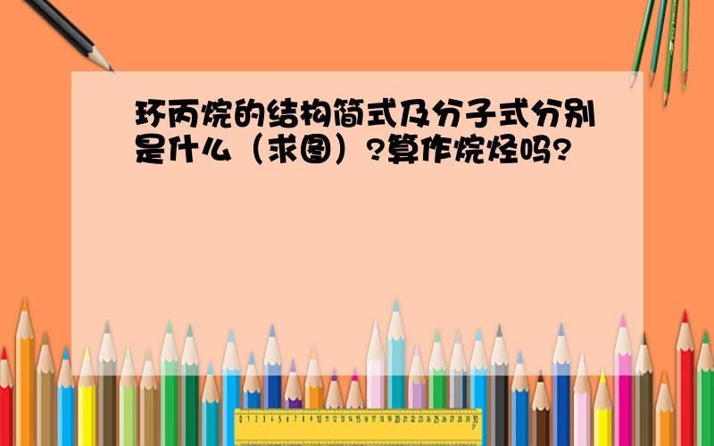 环丙烷的结构简式及分子式分别是什么（求图）?算作烷烃吗?