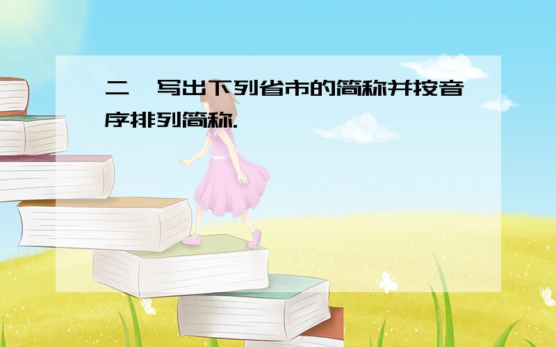 二、写出下列省市的简称并按音序排列简称.