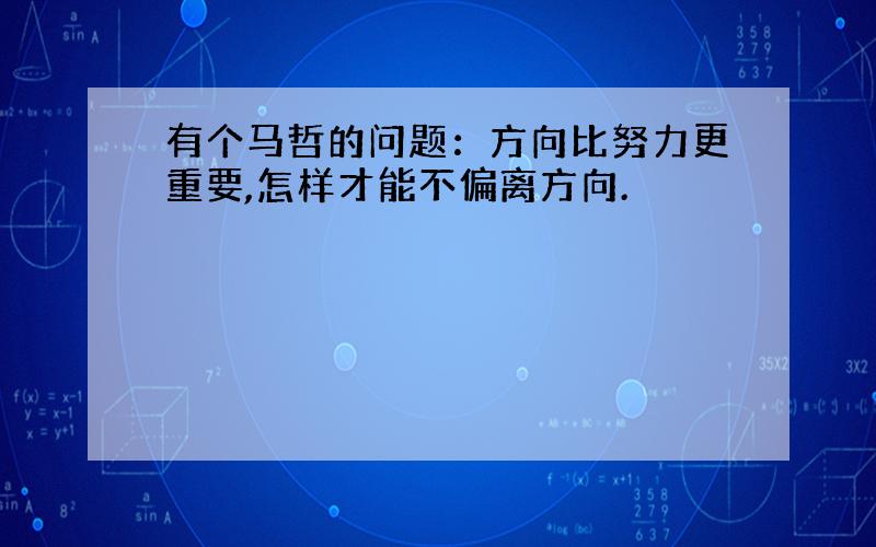 有个马哲的问题：方向比努力更重要,怎样才能不偏离方向.