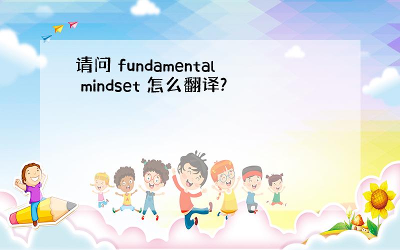 请问 fundamental mindset 怎么翻译?