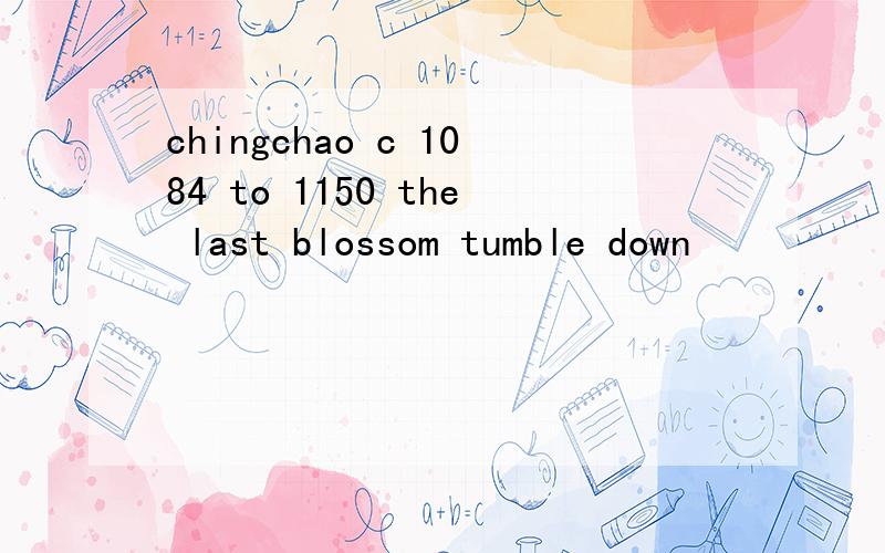 chingchao c 1084 to 1150 the last blossom tumble down