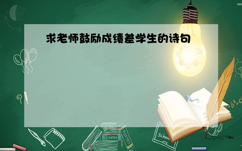 求老师鼓励成绩差学生的诗句