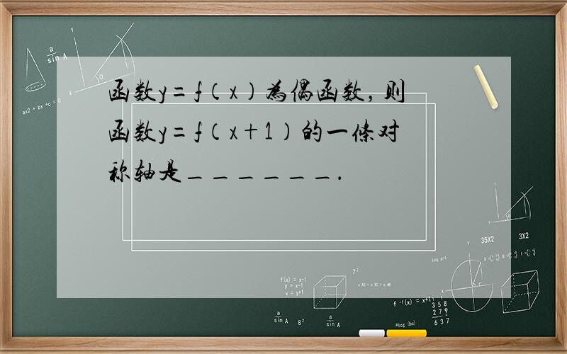 函数y=f（x）为偶函数，则函数y=f（x+1）的一条对称轴是______．