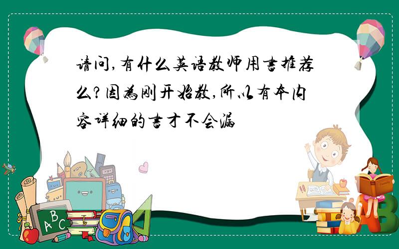 请问,有什么英语教师用书推荐么?因为刚开始教,所以有本内容详细的书才不会漏