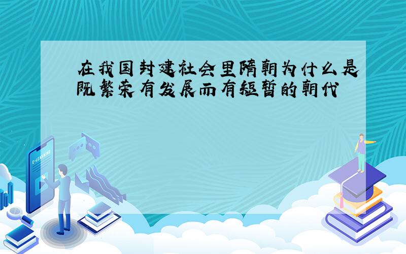 在我国封建社会里隋朝为什么是既繁荣有发展而有短暂的朝代