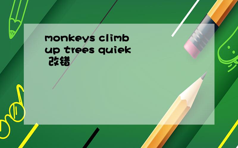 monkeys climb up trees quiek 改错