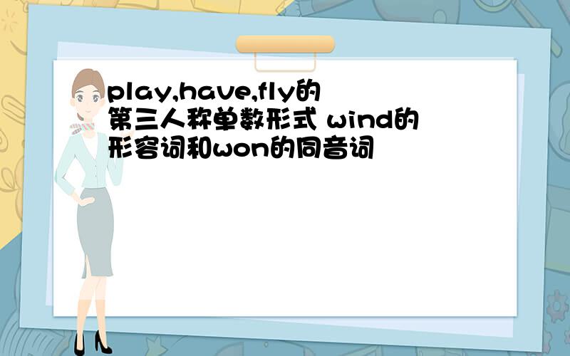 play,have,fly的第三人称单数形式 wind的形容词和won的同音词