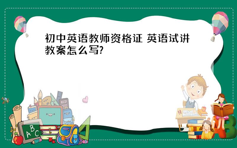 初中英语教师资格证 英语试讲教案怎么写?