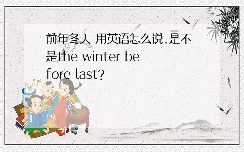 前年冬天 用英语怎么说.是不是the winter before last?