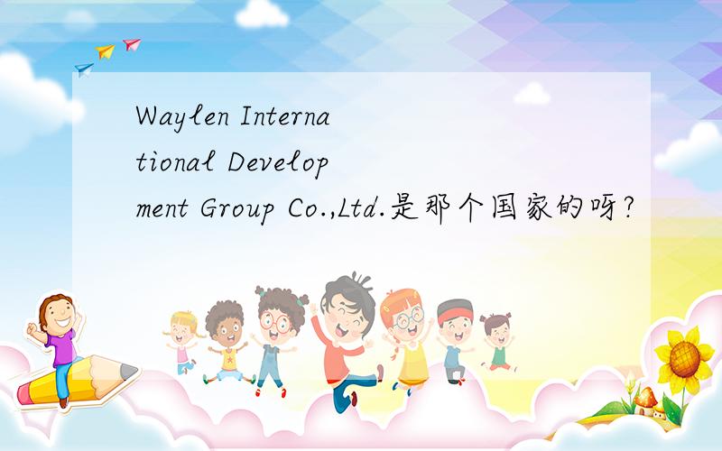 Waylen International Development Group Co.,Ltd.是那个国家的呀?