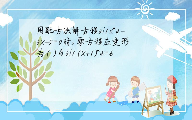 用配方法解方程2/1x^2-2x-5=0时,原方程应变形为( ) A.2/1(x+1)^2=6