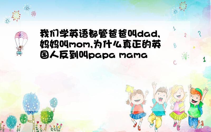 我们学英语都管爸爸叫dad,妈妈叫mom,为什么真正的英国人反到叫papa mama