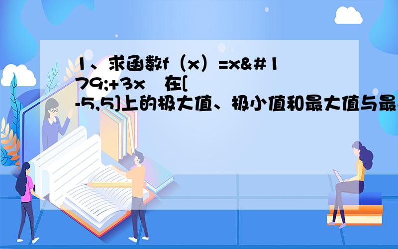 1、求函数f（x）=x³+3x²在[-5,5]上的极大值、极小值和最大值与最小值