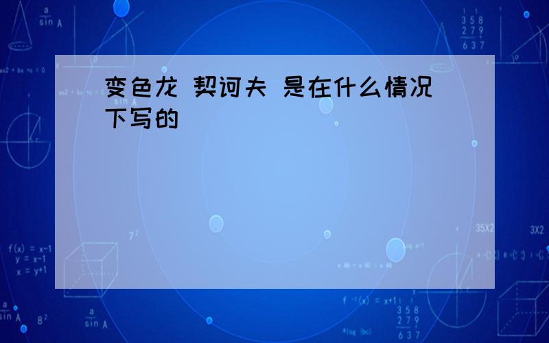 变色龙 契诃夫 是在什么情况下写的